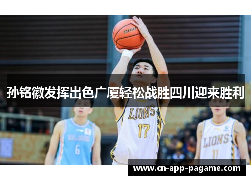 孙铭徽发挥出色广厦轻松战胜四川迎来胜利