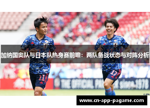 加纳国奥队与日本队热身赛前瞻：两队备战状态与对阵分析