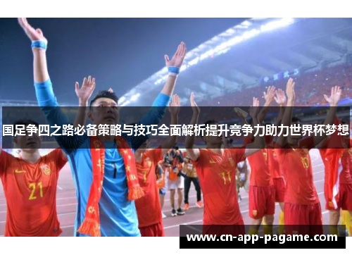 国足争四之路必备策略与技巧全面解析提升竞争力助力世界杯梦想