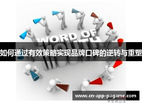 如何通过有效策略实现品牌口碑的逆转与重塑