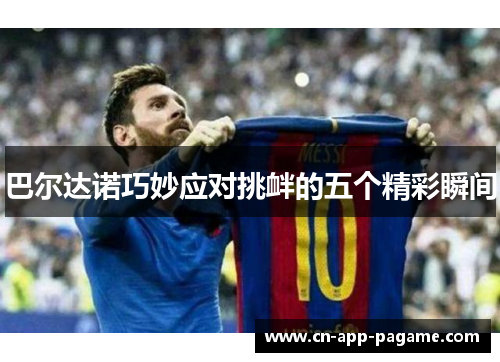 巴尔达诺巧妙应对挑衅的五个精彩瞬间