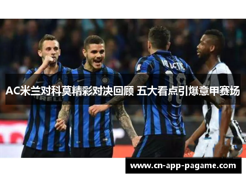 AC米兰对科莫精彩对决回顾 五大看点引爆意甲赛场