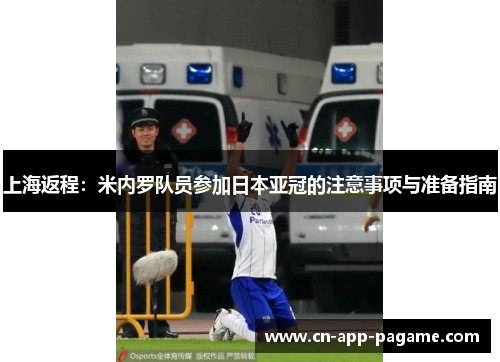 上海返程：米内罗队员参加日本亚冠的注意事项与准备指南