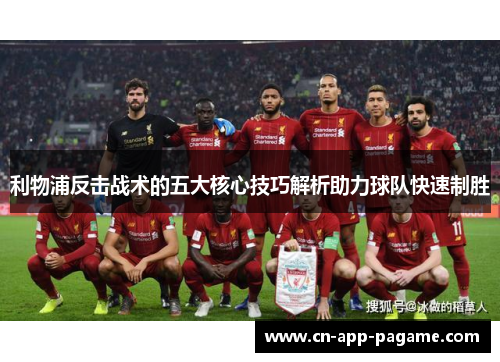 利物浦反击战术的五大核心技巧解析助力球队快速制胜