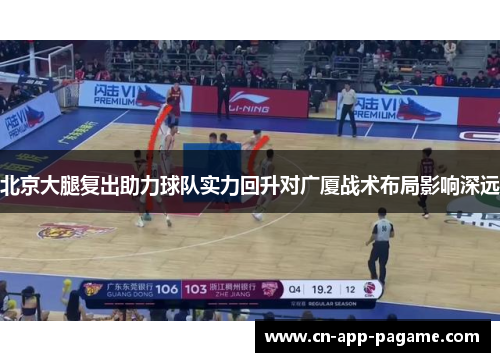北京大腿复出助力球队实力回升对广厦战术布局影响深远