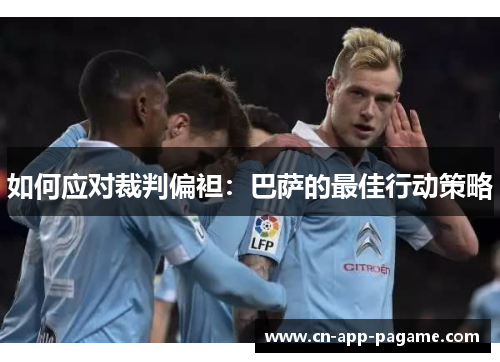 如何应对裁判偏袒：巴萨的最佳行动策略