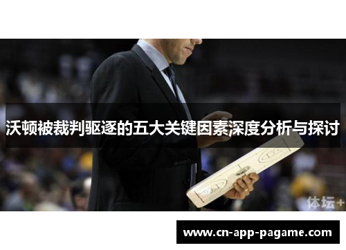 沃顿被裁判驱逐的五大关键因素深度分析与探讨
