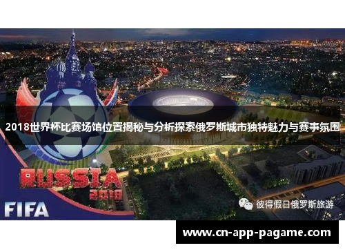 2018世界杯比赛场馆位置揭秘与分析探索俄罗斯城市独特魅力与赛事氛围