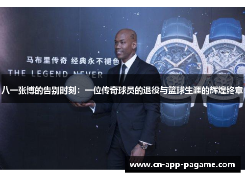 八一张博的告别时刻：一位传奇球员的退役与篮球生涯的辉煌终章