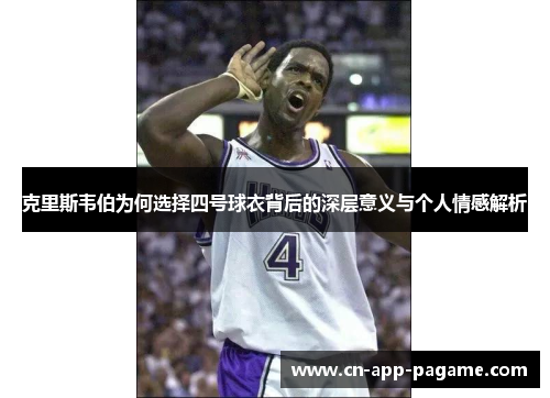 克里斯韦伯为何选择四号球衣背后的深层意义与个人情感解析