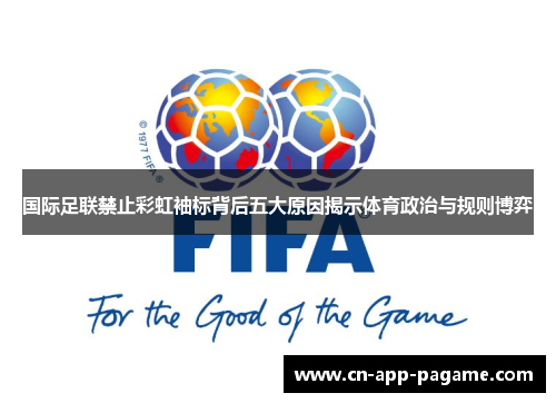 国际足联禁止彩虹袖标背后五大原因揭示体育政治与规则博弈