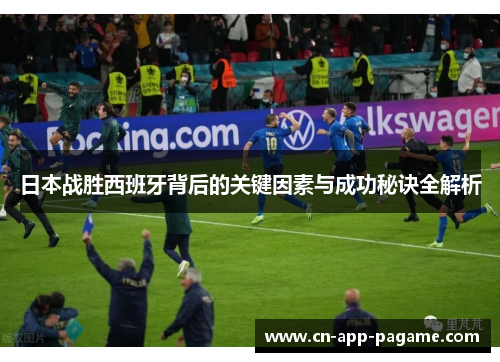 日本战胜西班牙背后的关键因素与成功秘诀全解析