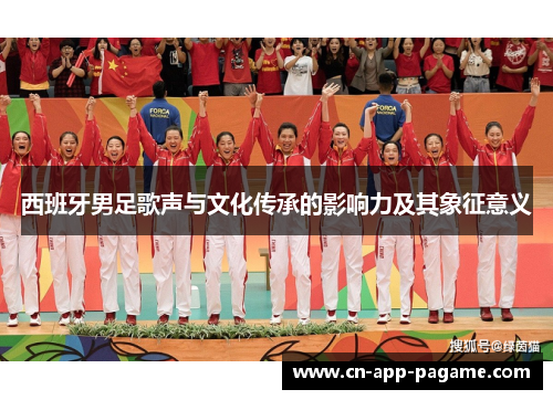 西班牙男足歌声与文化传承的影响力及其象征意义