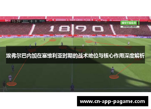 埃弗尔巴内加在塞维利亚时期的战术地位与核心作用深度解析