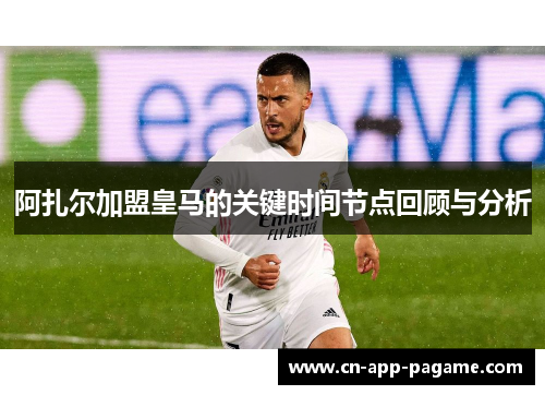 阿扎尔加盟皇马的关键时间节点回顾与分析