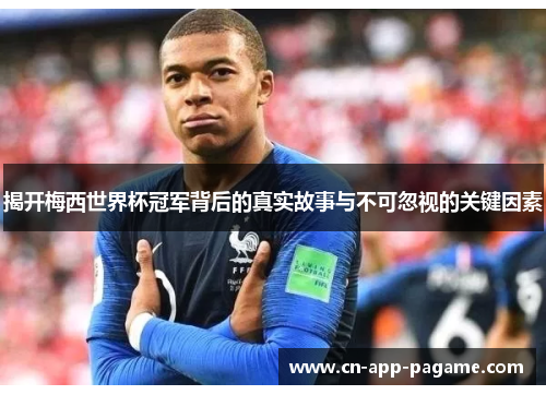 揭开梅西世界杯冠军背后的真实故事与不可忽视的关键因素