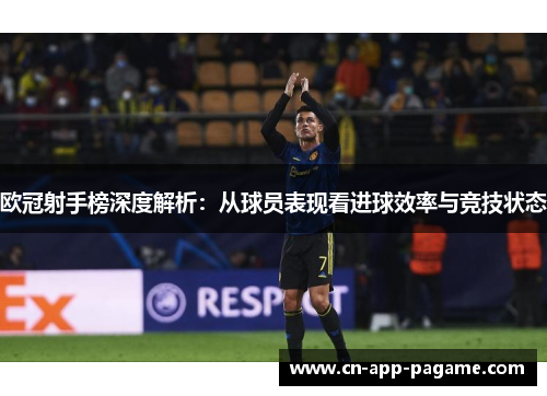 欧冠射手榜深度解析：从球员表现看进球效率与竞技状态