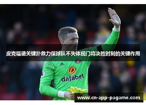 皮克福德关键扑救力保球队不失体现门将决胜时刻的关键作用 皮克福德关键扑救力保球队不失体现门将决胜时刻的关键作用