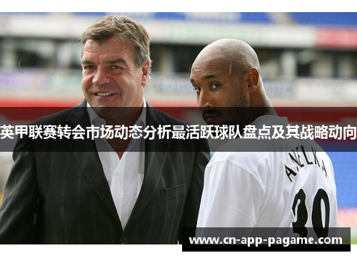 英甲联赛转会市场动态分析最活跃球队盘点及其战略动向