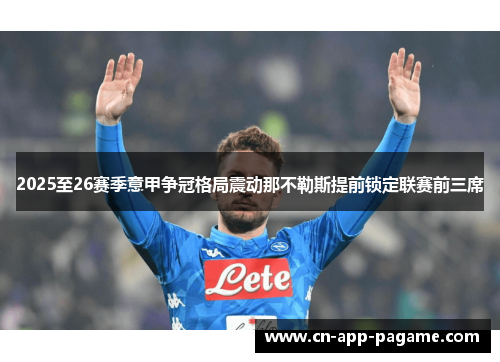 2025至26赛季意甲争冠格局震动那不勒斯提前锁定联赛前三席