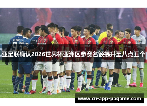 亚足联确认2026世界杯亚洲区参赛名额提升至八点五个