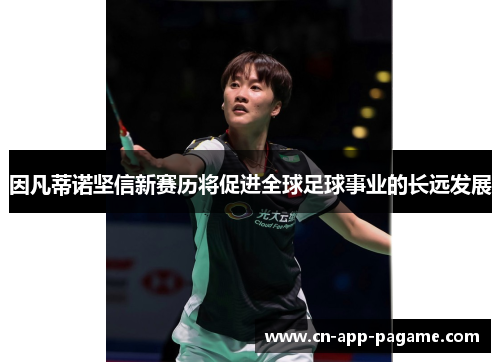 因凡蒂诺坚信新赛历将促进全球足球事业的长远发展