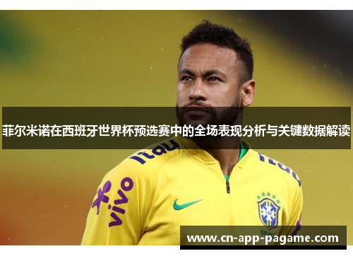 菲尔米诺在西班牙世界杯预选赛中的全场表现分析与关键数据解读 菲尔米诺在西班牙世界杯预选赛中的全场表现分析与关键数据解读