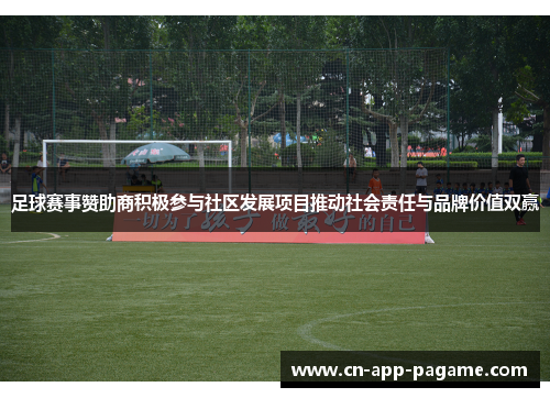 足球赛事赞助商积极参与社区发展项目推动社会责任与品牌价值双赢