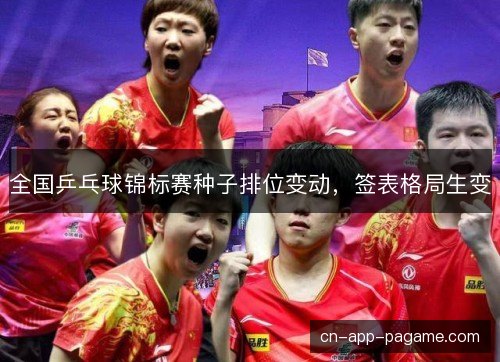 全国乒乓球锦标赛种子排位变动，签表格局生变